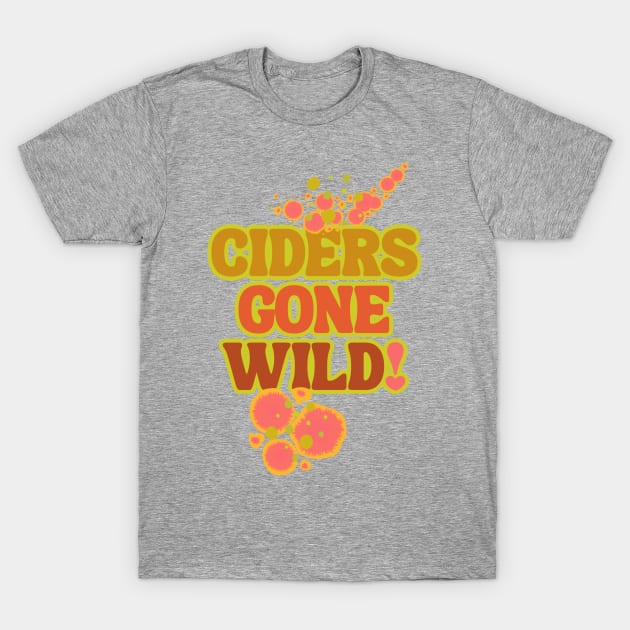 Ciders Gone Wild! Fermentation Fear & Delight! Yeasts Gone Wild! T-Shirt by SwagOMart